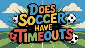 soccer does not have timeouts