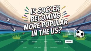 soccer s rising popularity in america
