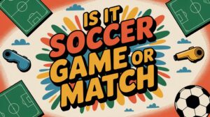 soccer terminology game vs match