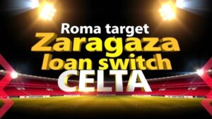 Featured image for: Roma target Zaragoza loan switch from Celta Vigo