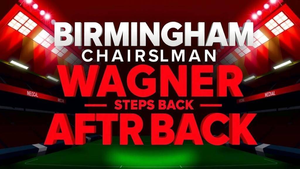 Featured image for: Birmingham chairman Wagner steps back after stroke recovery