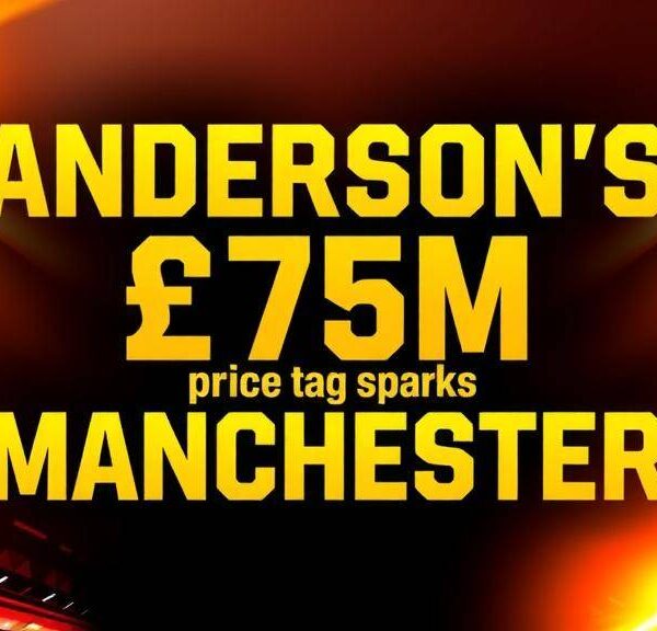 Anderson’s £75m price tag sparks Manchester derby transfer war