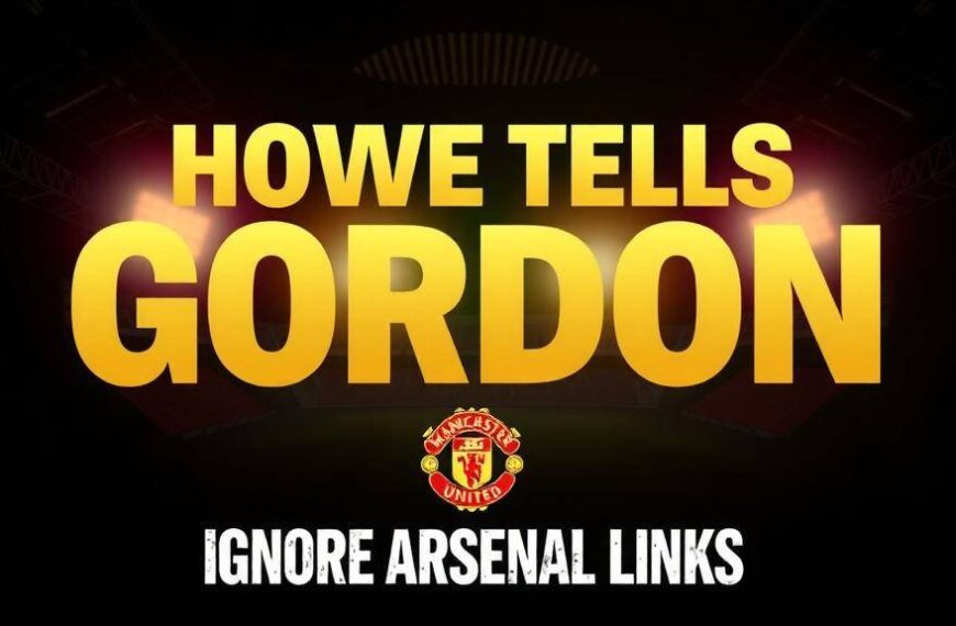 Featured image for: Howe tells Gordon to ignore Arsenal links amid transfer saga