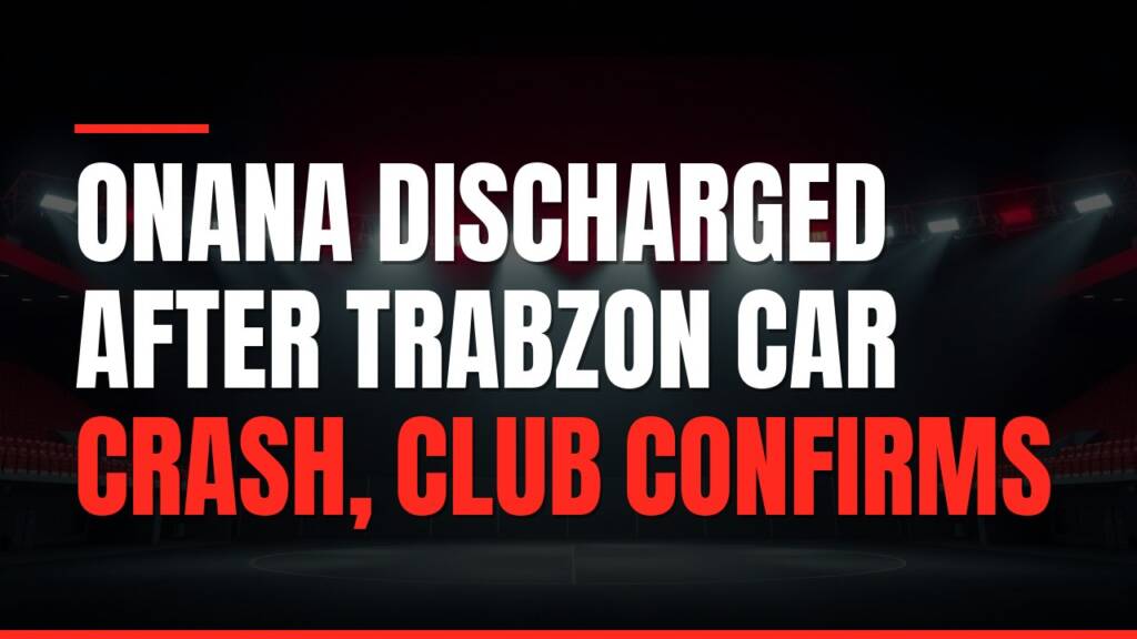 Featured image for: Onana Discharged After Trabzon Car Crash, Club Confirms