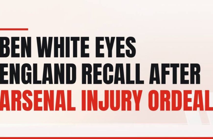 Featured image for: Ben White Eyes England Recall After Arsenal Injury Ordeal