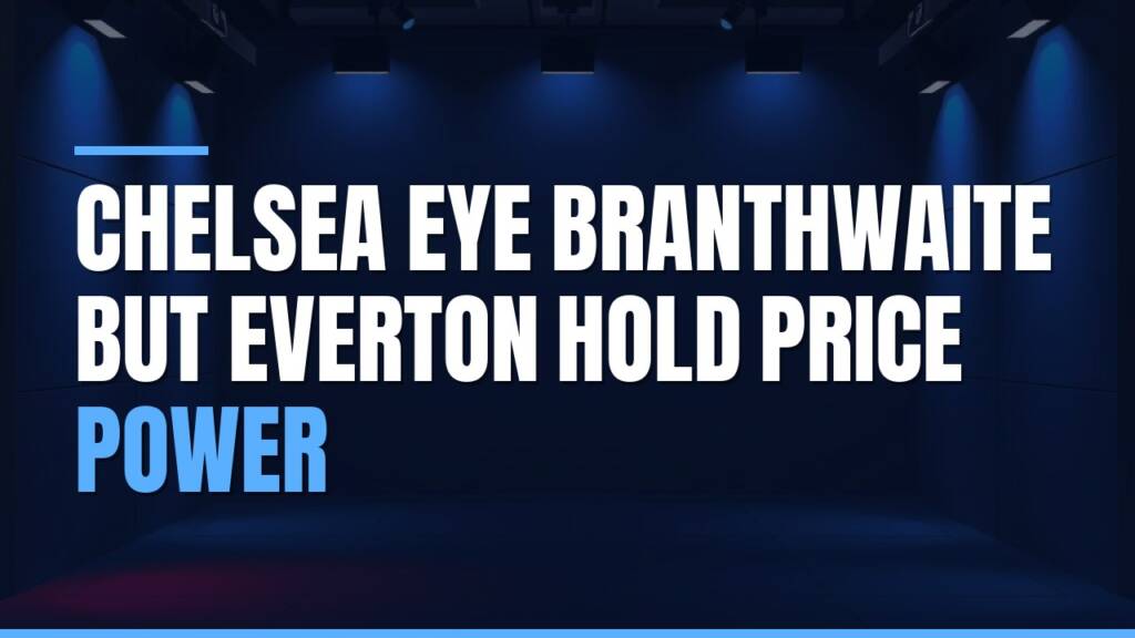 Featured image for: Chelsea Eye Branthwaite But Everton Hold Price Power