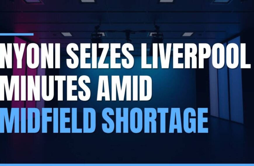 Featured image for: Nyoni Seizes Liverpool Minutes Amid Midfield Shortage