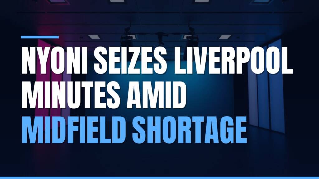 Featured image for: Nyoni Seizes Liverpool Minutes Amid Midfield Shortage