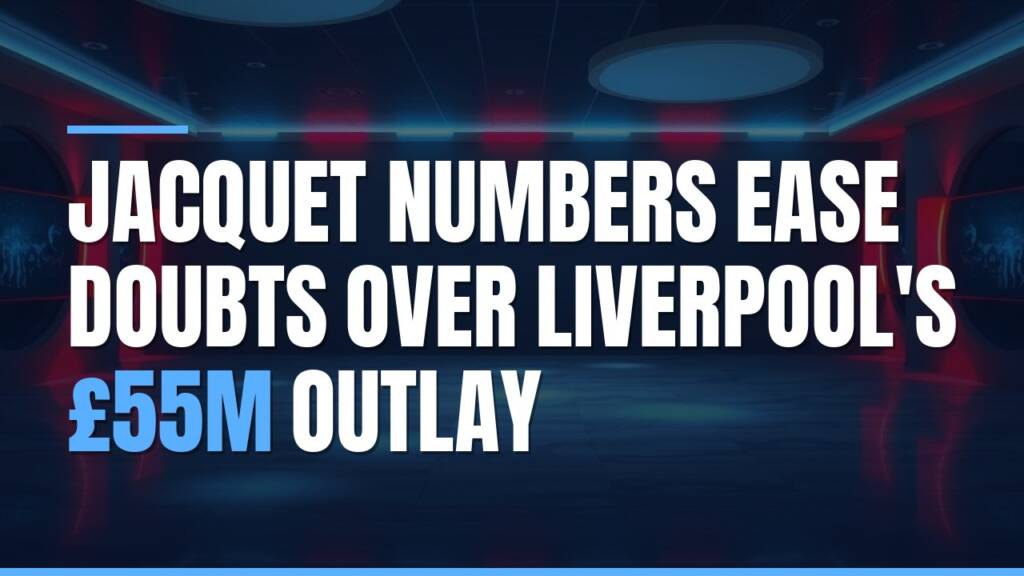 Featured image for: Jacquet Numbers Ease Doubts Over Liverpool's £55m Outlay