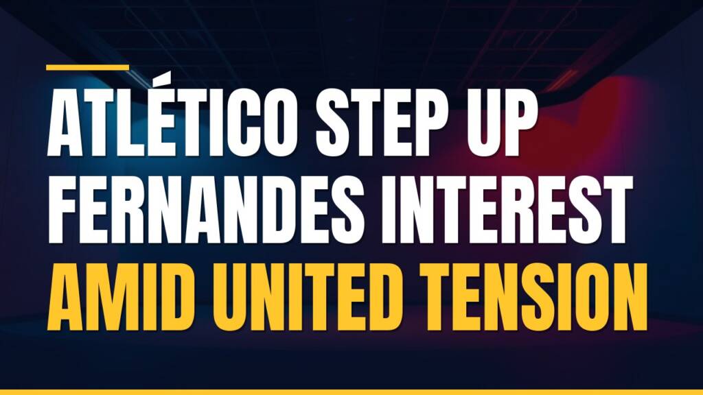 Featured image for: Atlético Step Up Fernandes Interest Amid United Tension