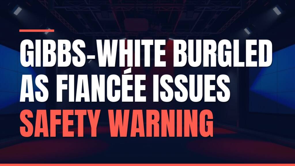 Featured image for: Gibbs-White Burgled as Fiancée Issues Safety Warning