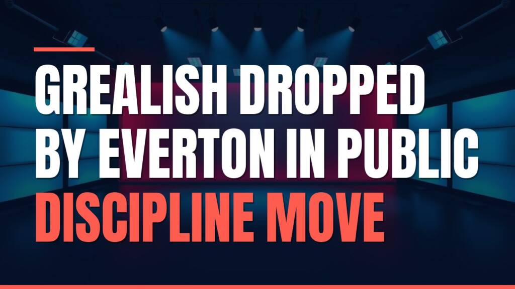 Featured image for: Grealish Dropped By Everton In Public Discipline Move