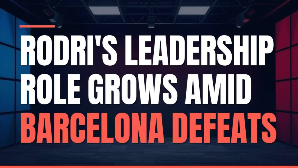 Featured image for: Rodri's Leadership Role Grows Amid Barcelona Defeats