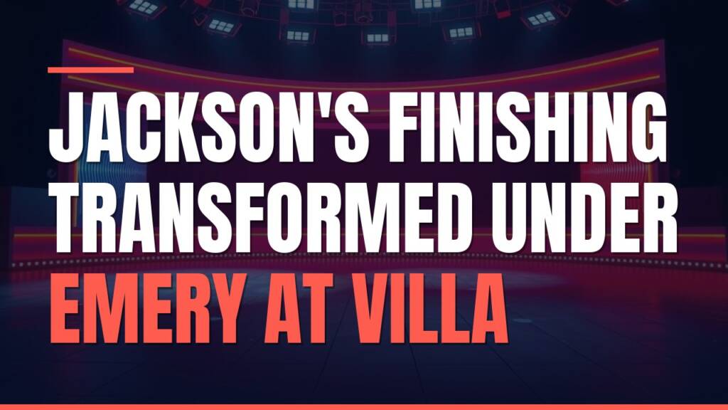 Featured image for: Jackson's Finishing Transformed Under Emery At Villa