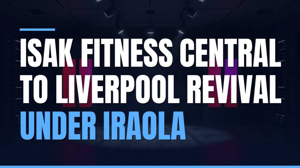 Featured image for: Isak Fitness Central to Liverpool Revival Under Iraola