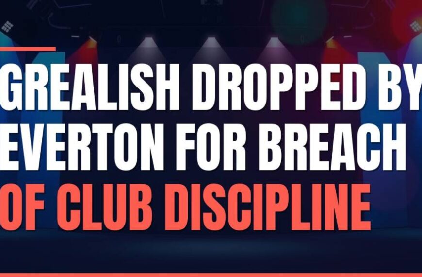 Featured image for: Grealish Dropped By Everton For Breach Of Club Discipline