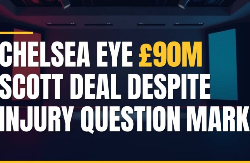 Featured image for: Chelsea Eye £90m Scott Deal Despite Injury Question Mark