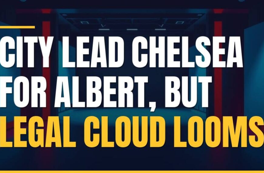 Featured image for: City Lead Chelsea For Albert, But Legal Cloud Looms