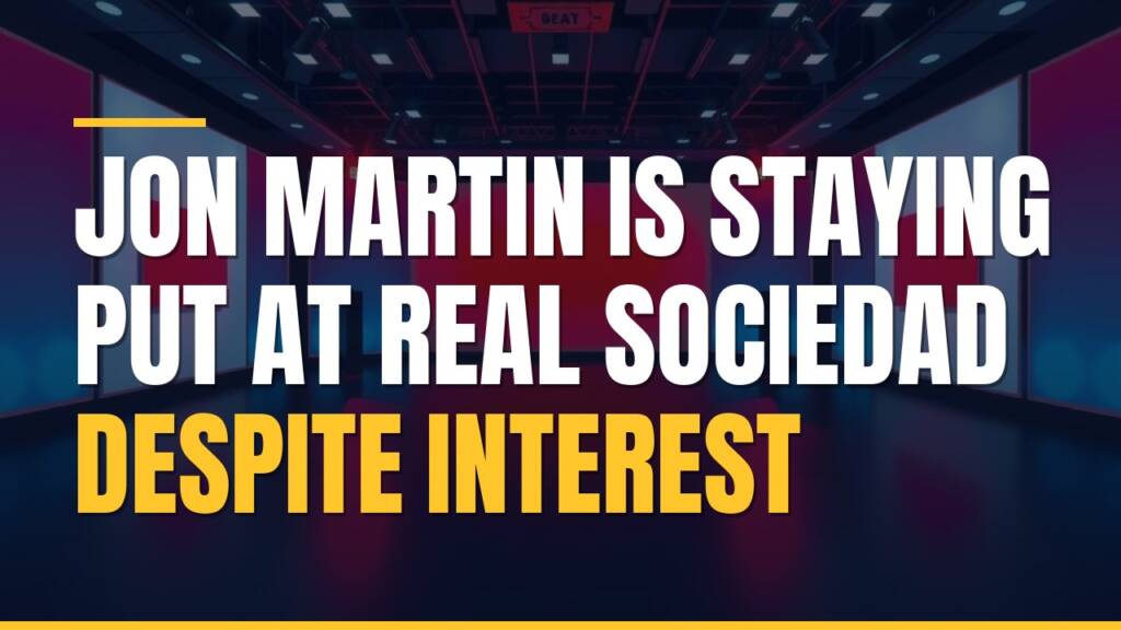 Featured image for: Jon Martin Is Staying Put At Real Sociedad Despite Interest